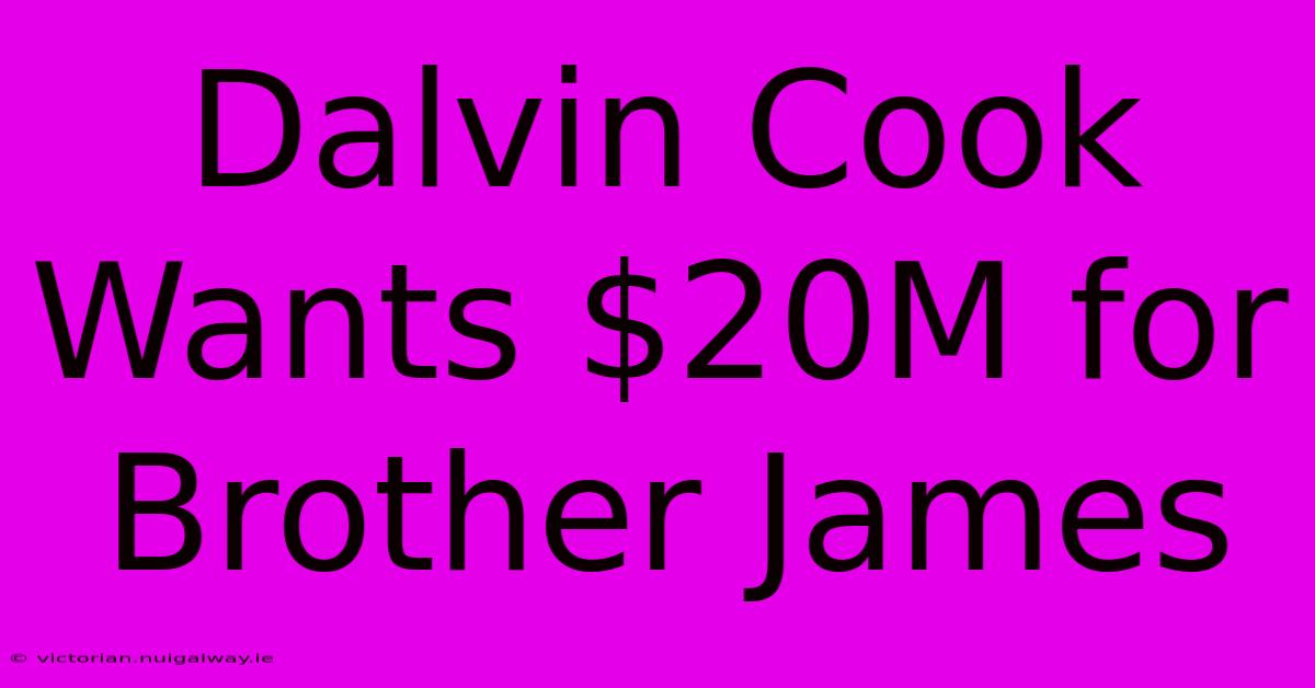 Dalvin Cook Wants $20M For Brother James