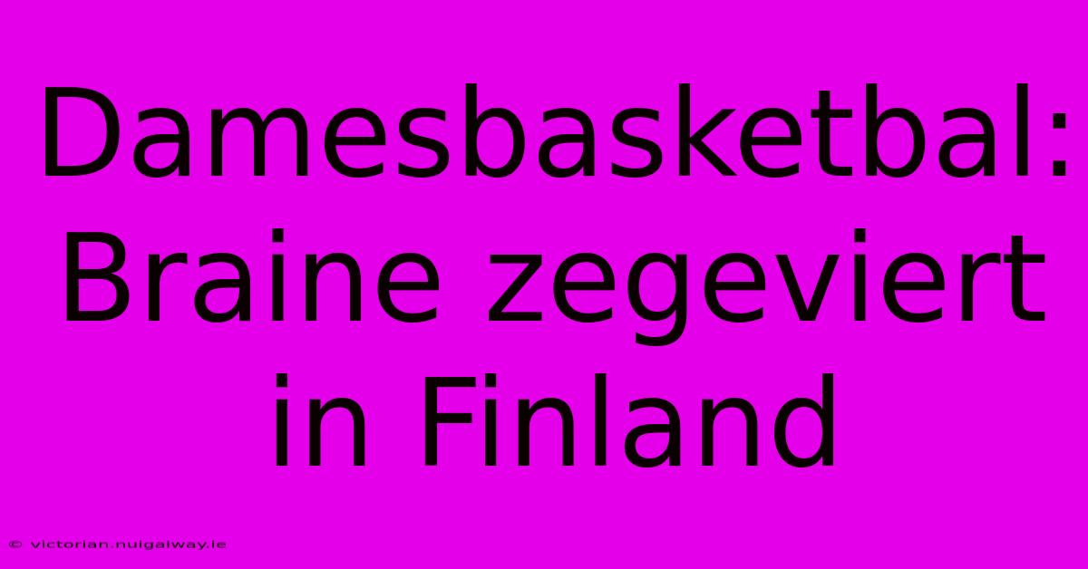 Damesbasketbal: Braine Zegeviert In Finland