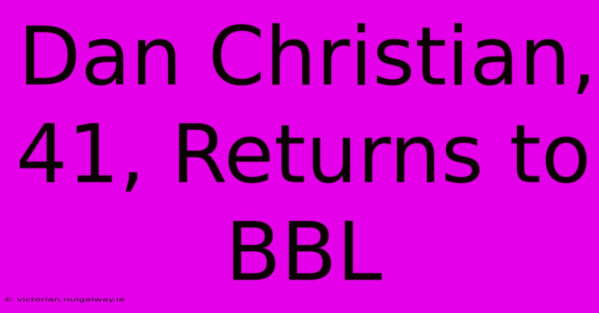 Dan Christian, 41, Returns To BBL