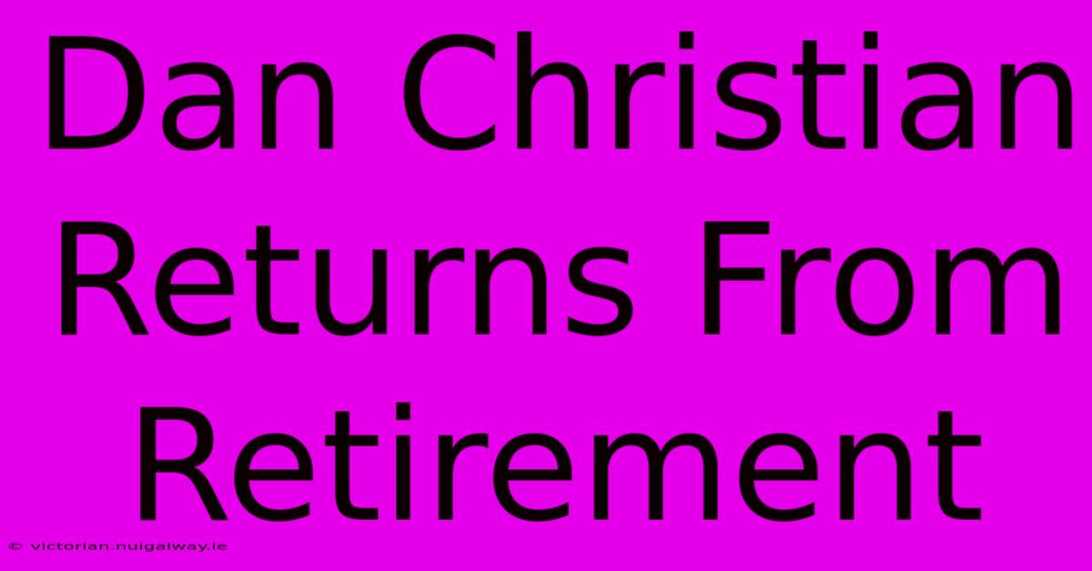 Dan Christian Returns From Retirement