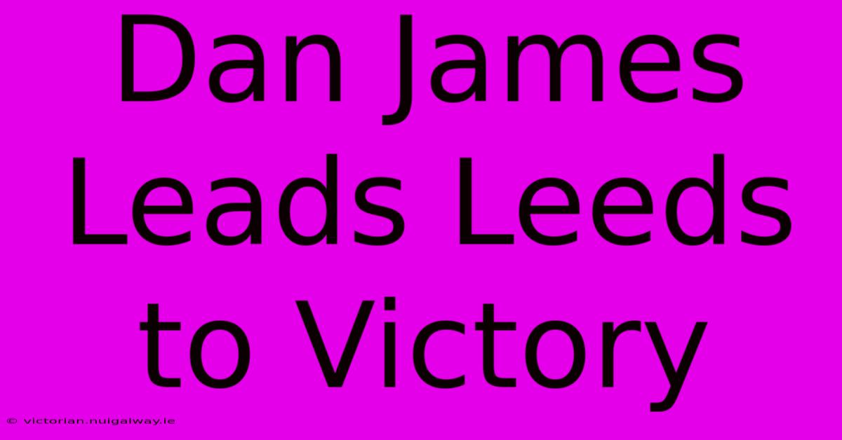 Dan James Leads Leeds To Victory