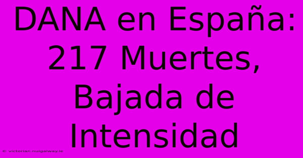 DANA En España: 217 Muertes, Bajada De Intensidad