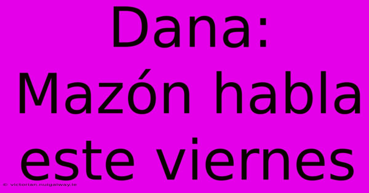 Dana: Mazón Habla Este Viernes