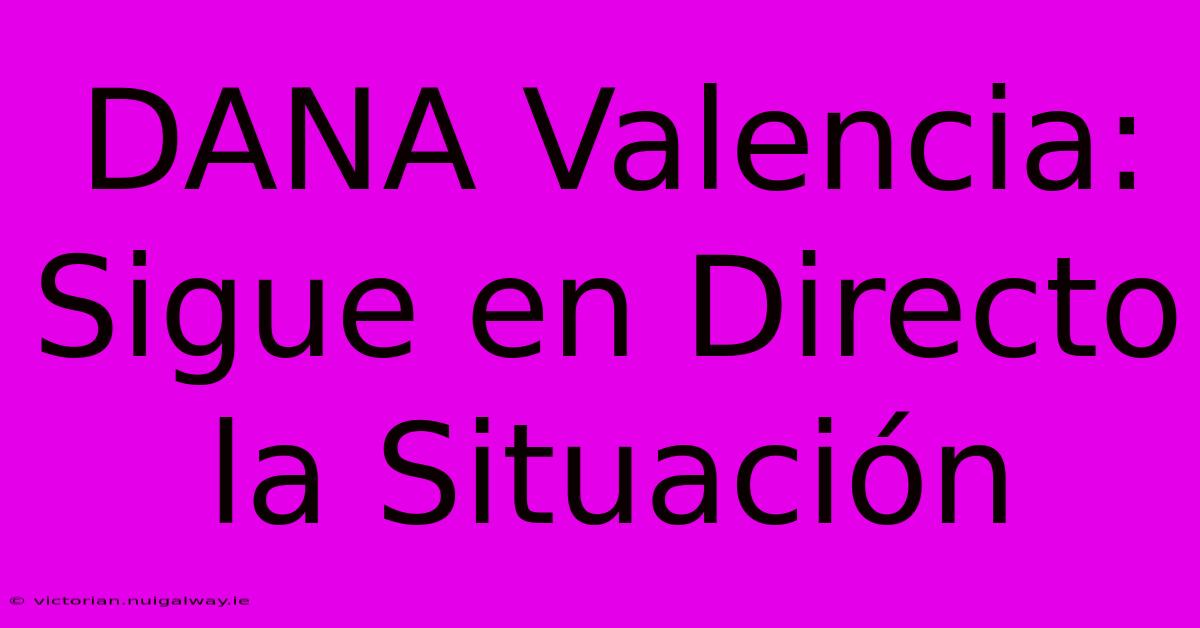 DANA Valencia: Sigue En Directo La Situación