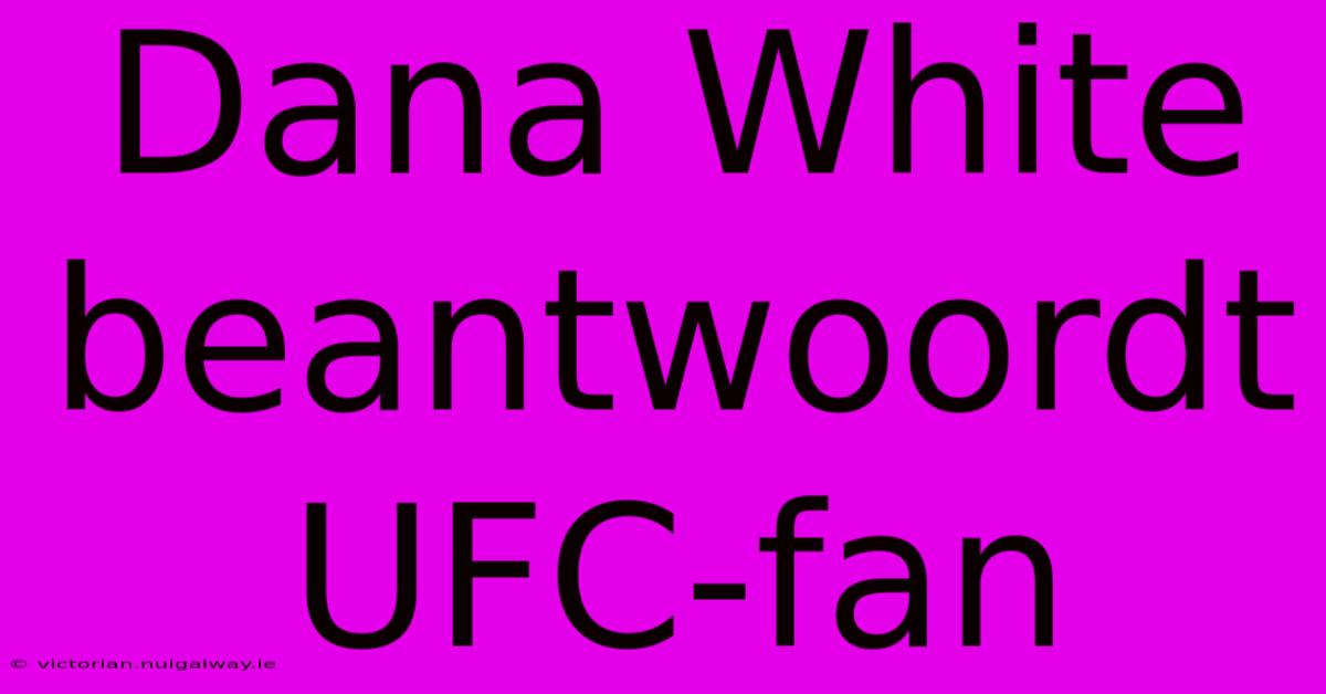 Dana White Beantwoordt UFC-fan