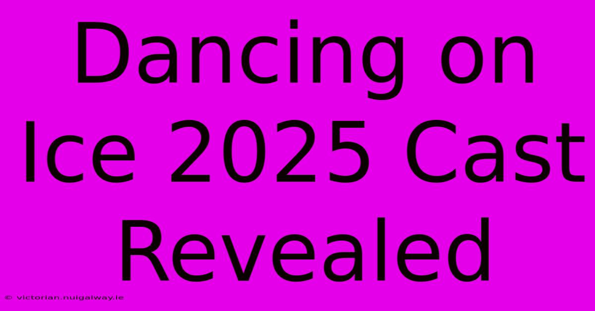 Dancing On Ice 2025 Cast Revealed