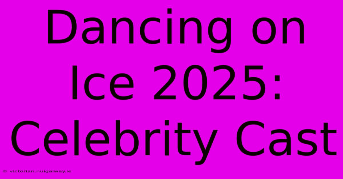 Dancing On Ice 2025:  Celebrity Cast