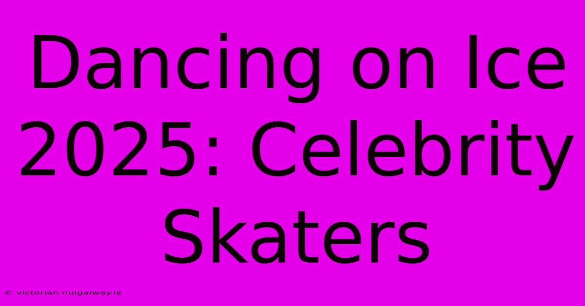 Dancing On Ice 2025: Celebrity Skaters