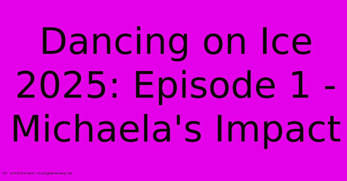 Dancing On Ice 2025: Episode 1 - Michaela's Impact