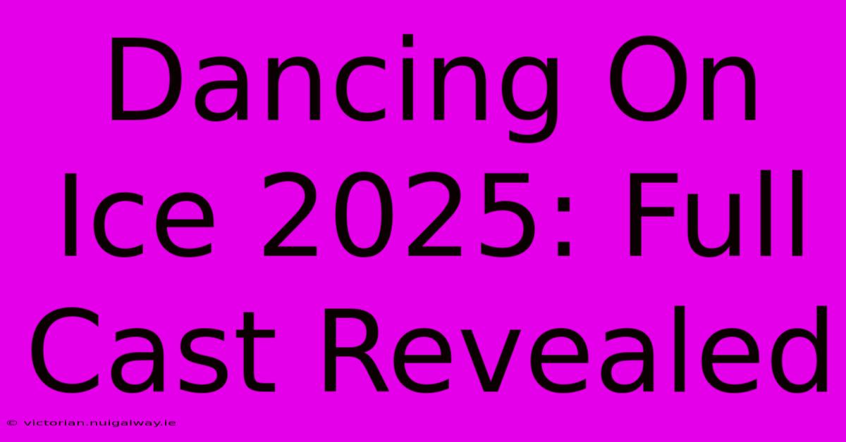 Dancing On Ice 2025: Full Cast Revealed