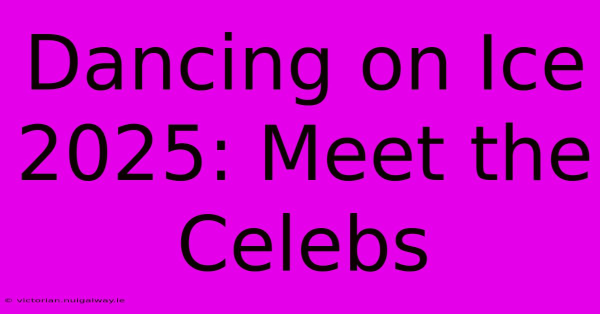 Dancing On Ice 2025: Meet The Celebs