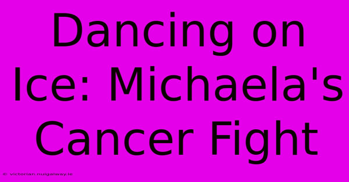 Dancing On Ice: Michaela's Cancer Fight