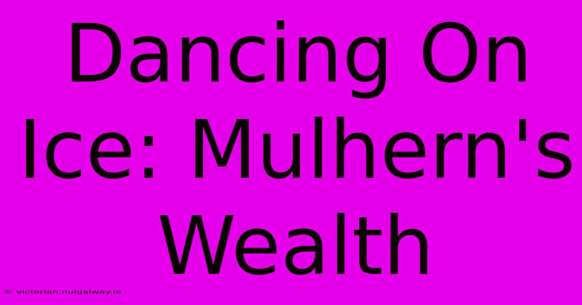 Dancing On Ice: Mulhern's Wealth