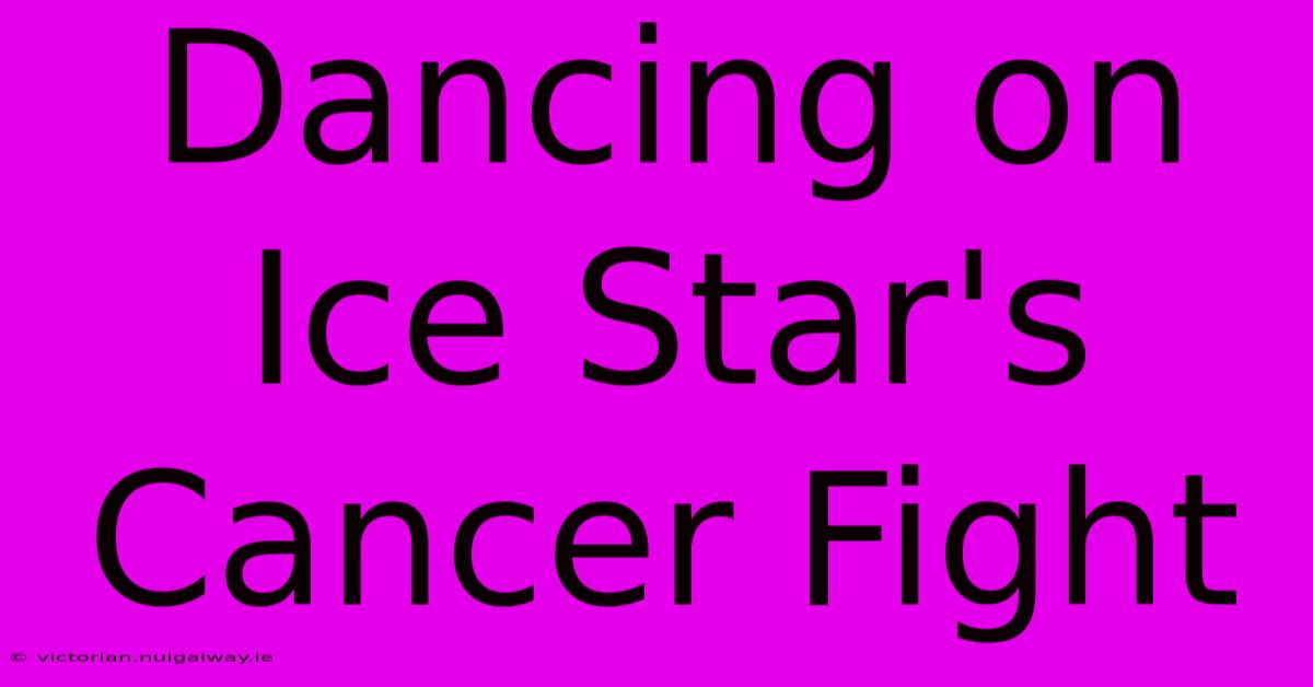 Dancing On Ice Star's Cancer Fight