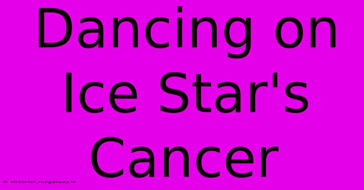 Dancing On Ice Star's Cancer