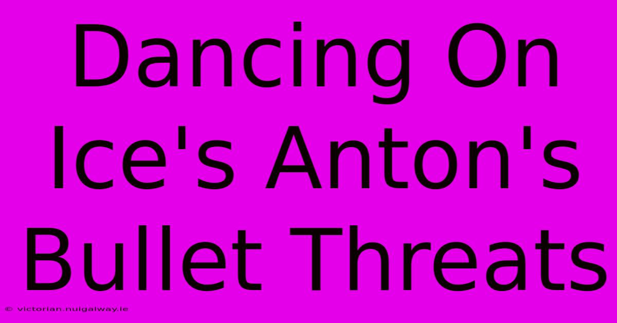 Dancing On Ice's Anton's Bullet Threats