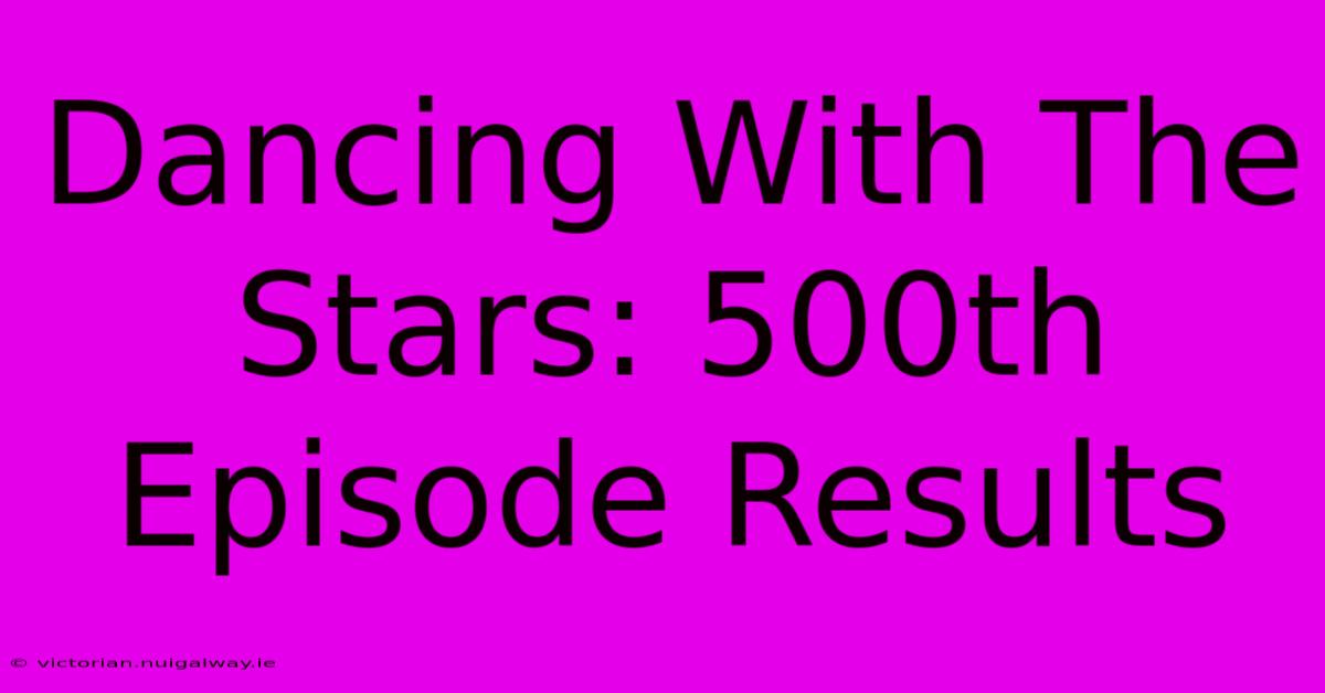 Dancing With The Stars: 500th Episode Results 