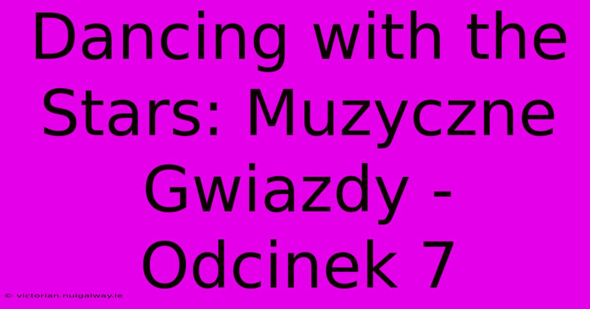 Dancing With The Stars: Muzyczne Gwiazdy - Odcinek 7