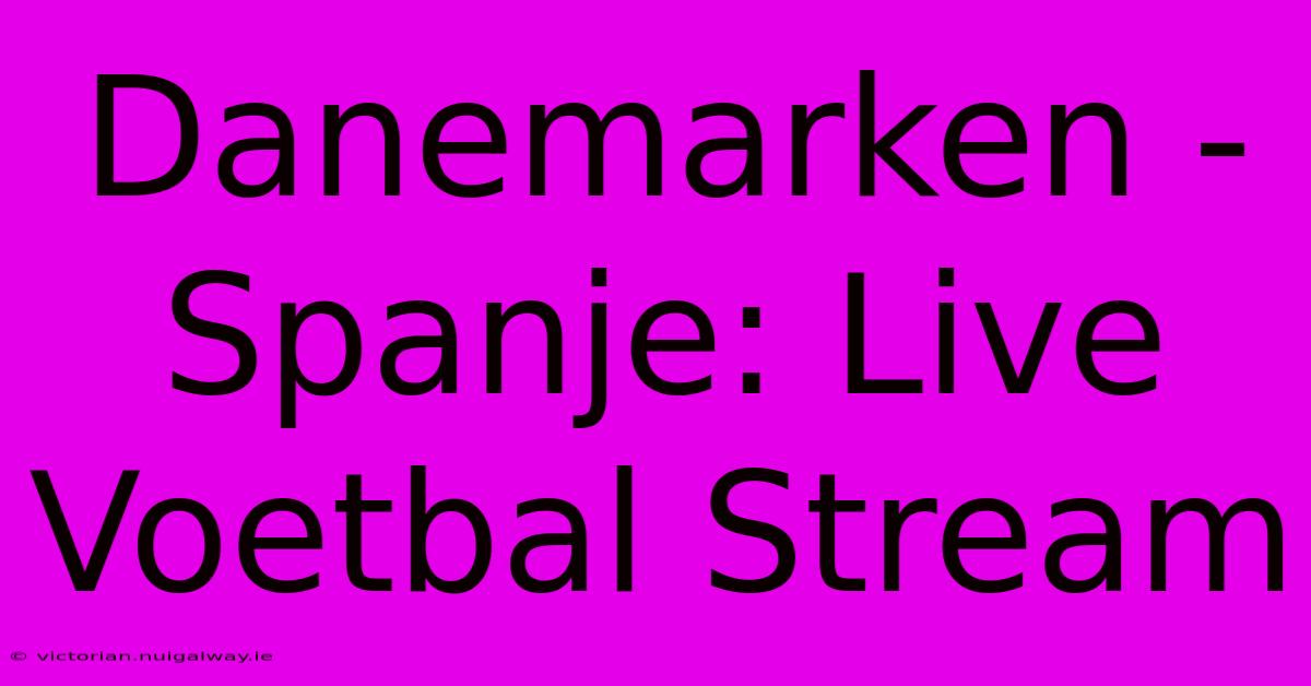 Danemarken - Spanje: Live Voetbal Stream