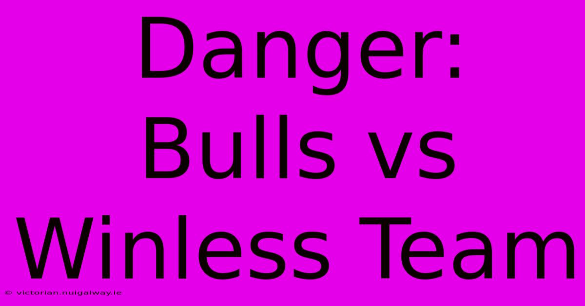 Danger: Bulls Vs Winless Team