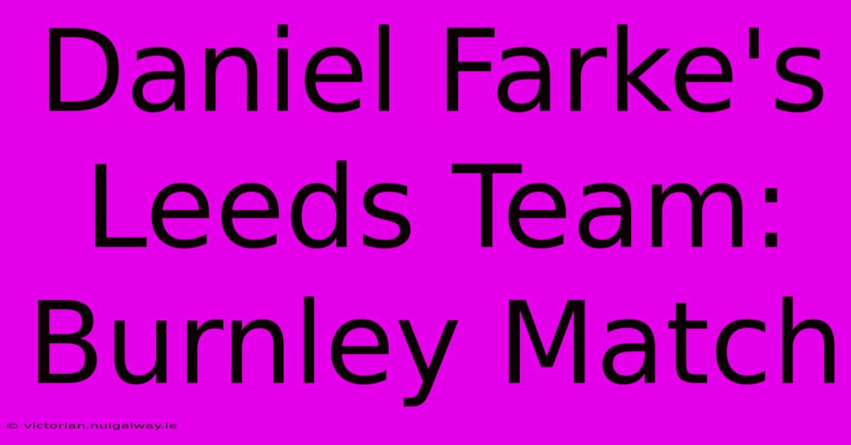 Daniel Farke's Leeds Team: Burnley Match