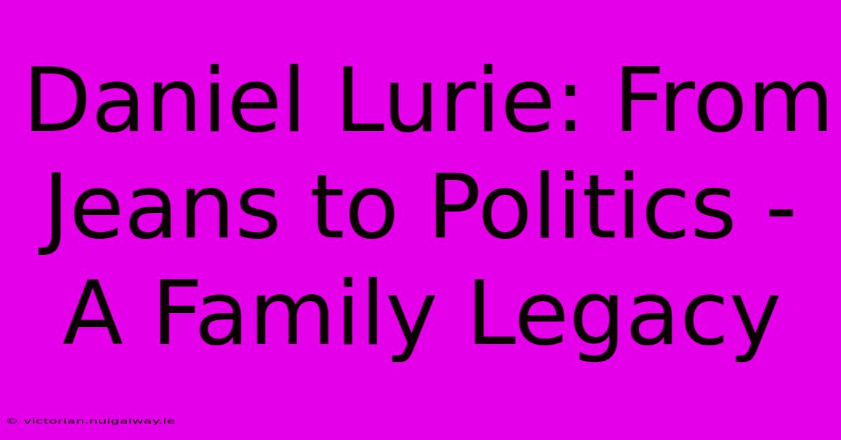 Daniel Lurie: From Jeans To Politics - A Family Legacy