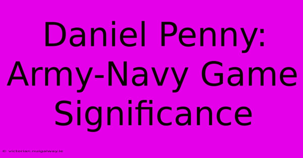 Daniel Penny: Army-Navy Game Significance