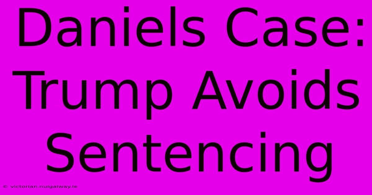 Daniels Case: Trump Avoids Sentencing