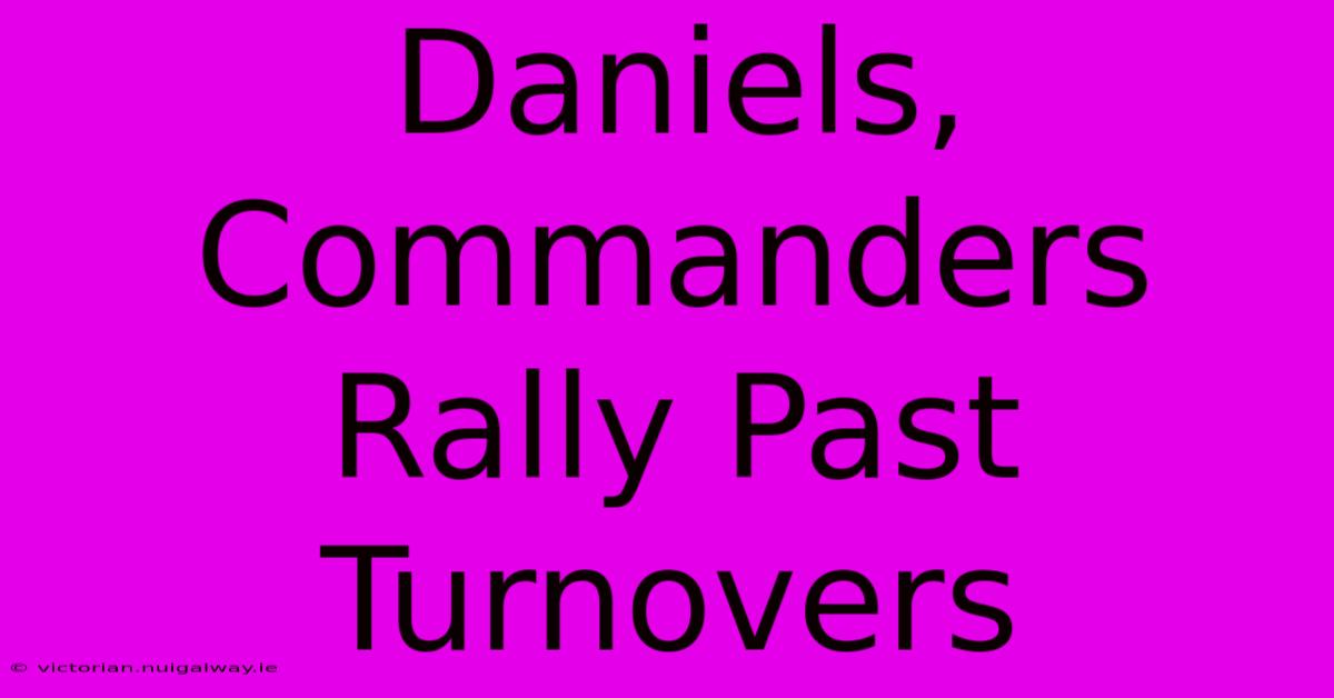 Daniels, Commanders Rally Past Turnovers