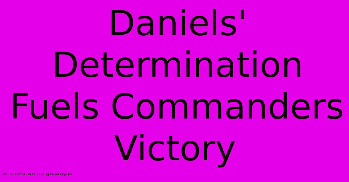 Daniels' Determination Fuels Commanders Victory