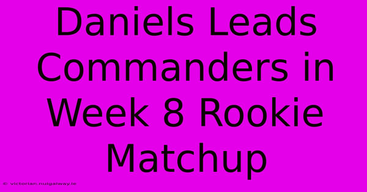 Daniels Leads Commanders In Week 8 Rookie Matchup