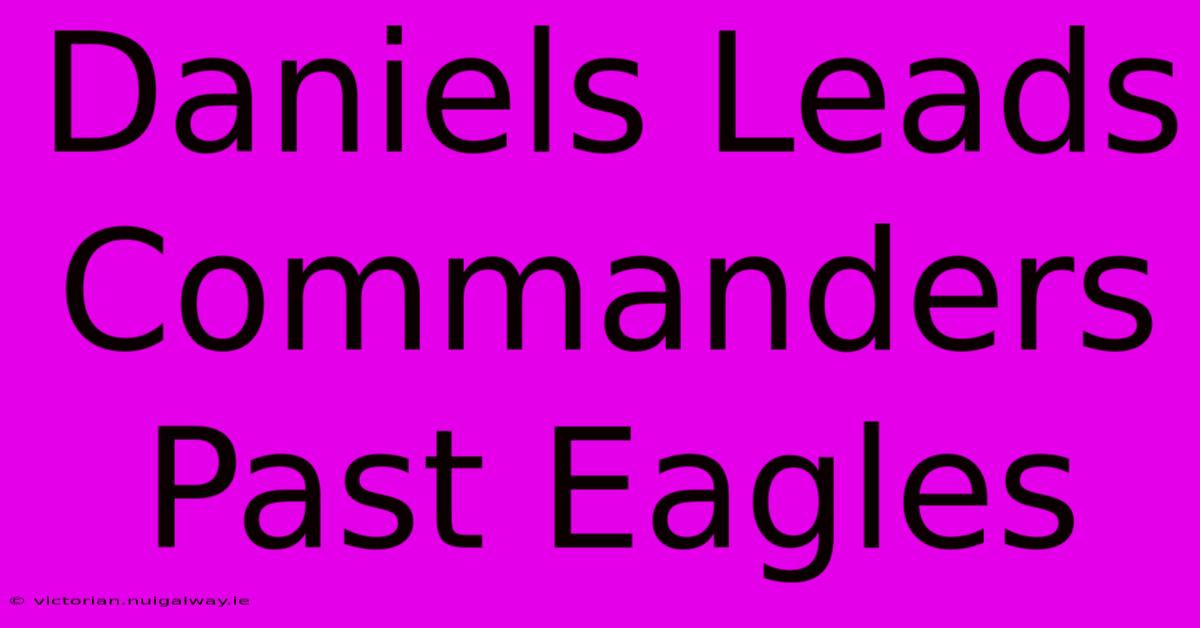 Daniels Leads Commanders Past Eagles