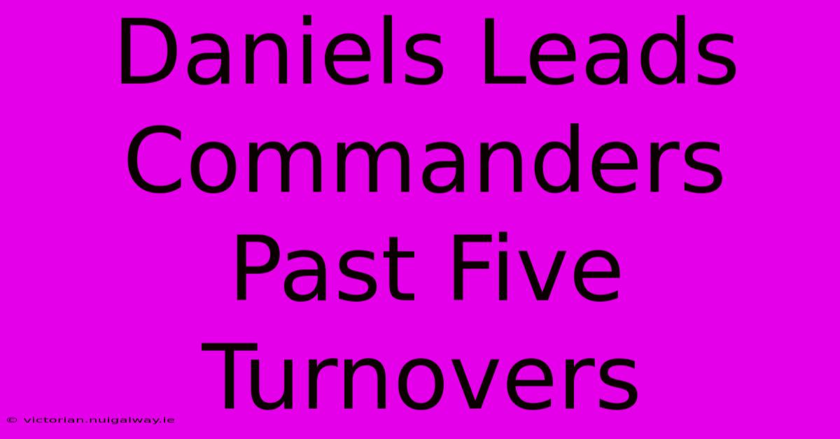 Daniels Leads Commanders Past Five Turnovers