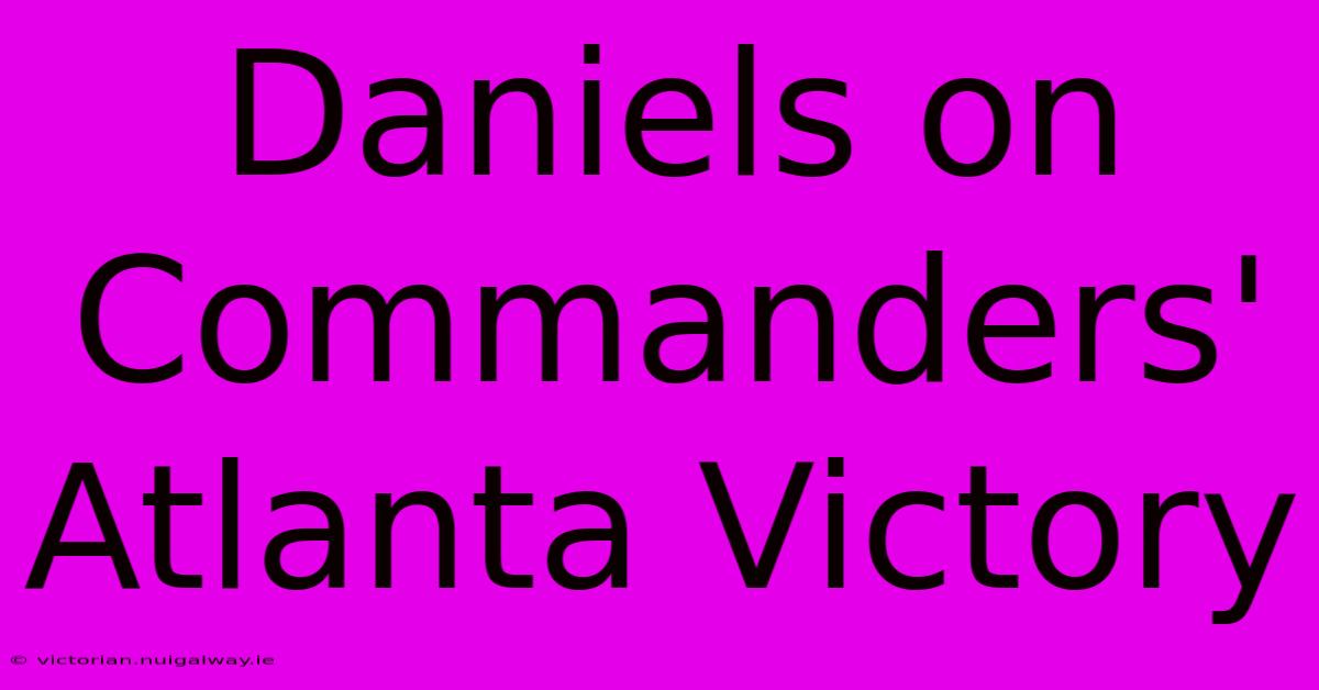 Daniels On Commanders' Atlanta Victory