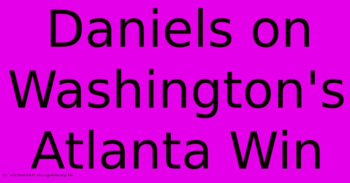 Daniels On Washington's Atlanta Win