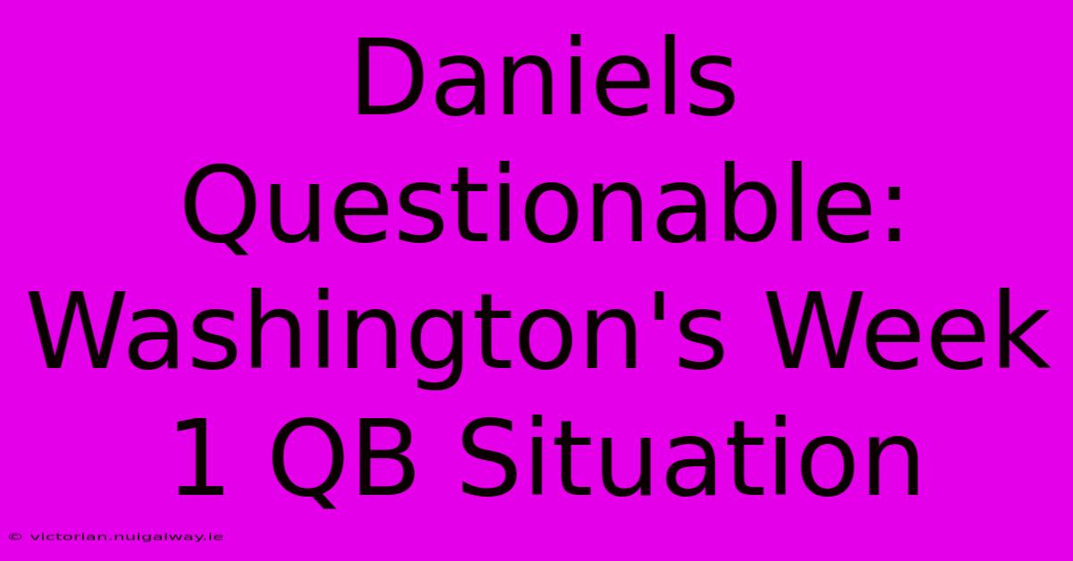 Daniels Questionable: Washington's Week 1 QB Situation 