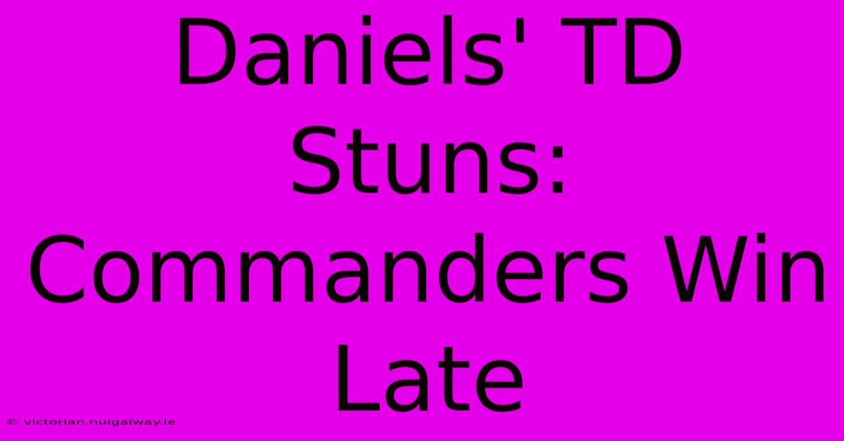 Daniels' TD Stuns: Commanders Win Late