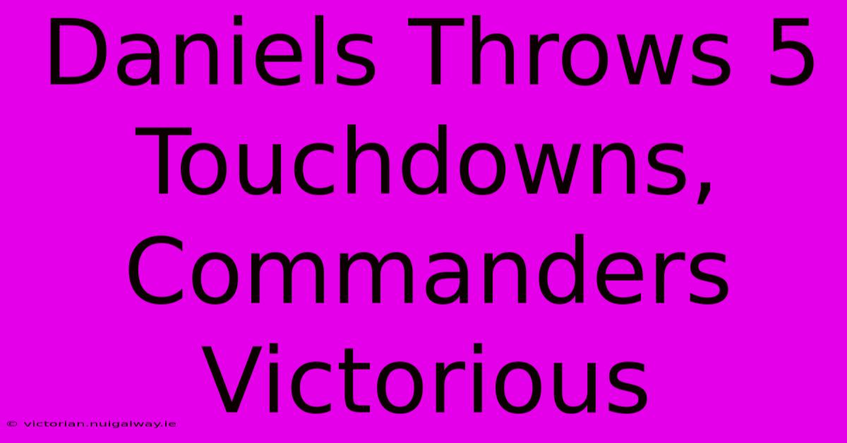 Daniels Throws 5 Touchdowns, Commanders Victorious