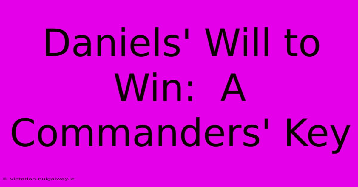 Daniels' Will To Win:  A Commanders' Key