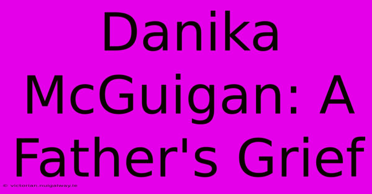 Danika McGuigan: A Father's Grief