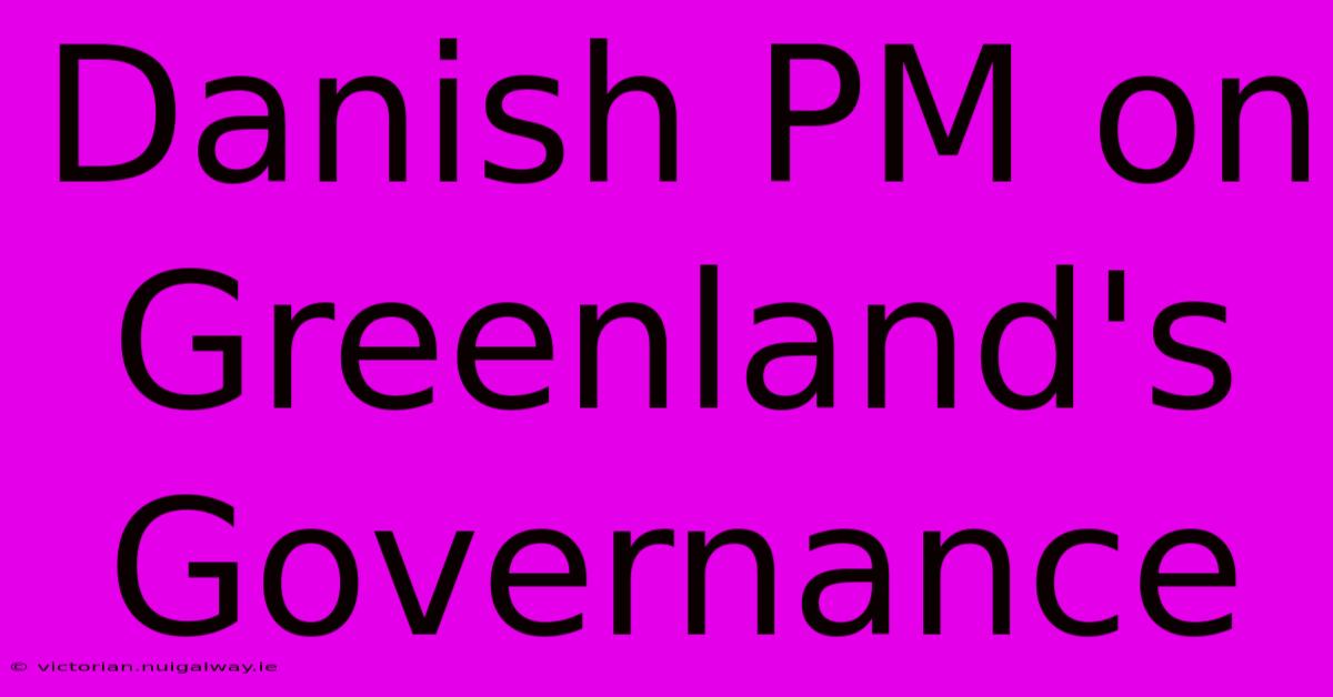 Danish PM On Greenland's Governance