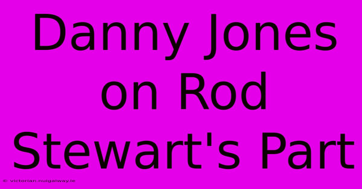 Danny Jones On Rod Stewart's Part