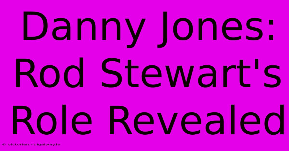 Danny Jones: Rod Stewart's Role Revealed