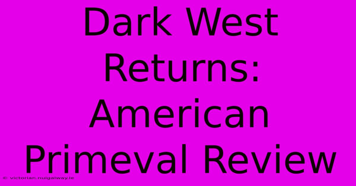 Dark West Returns: American Primeval Review