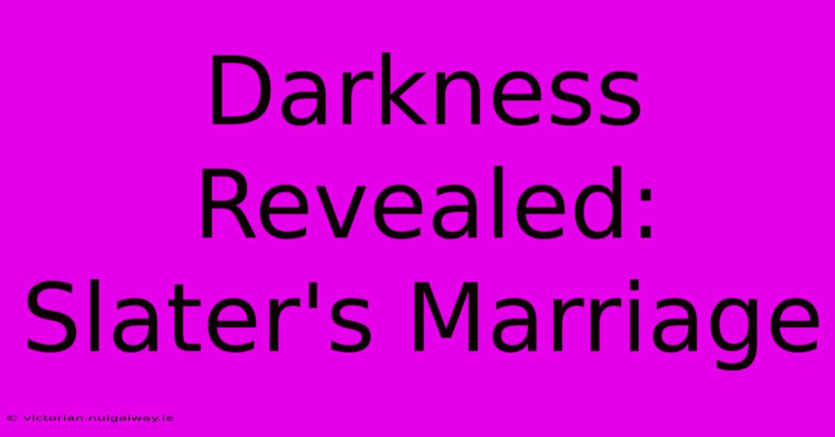 Darkness Revealed: Slater's Marriage