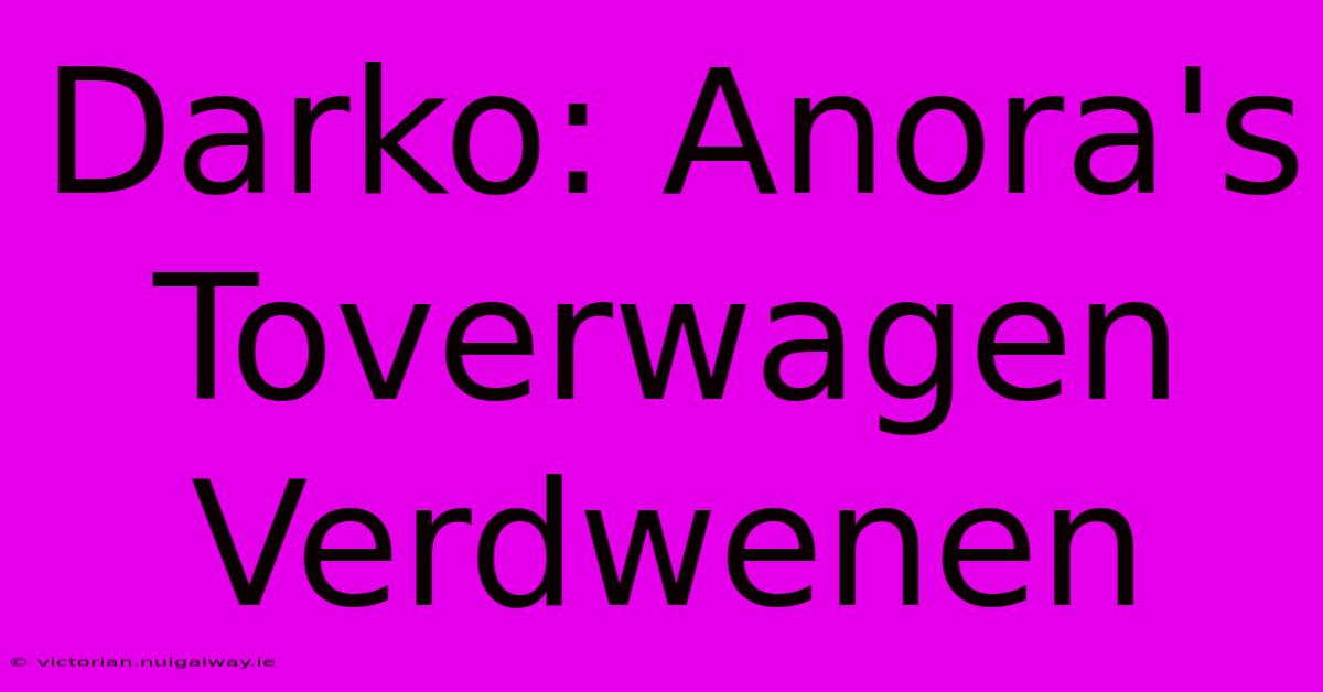 Darko: Anora's Toverwagen Verdwenen 