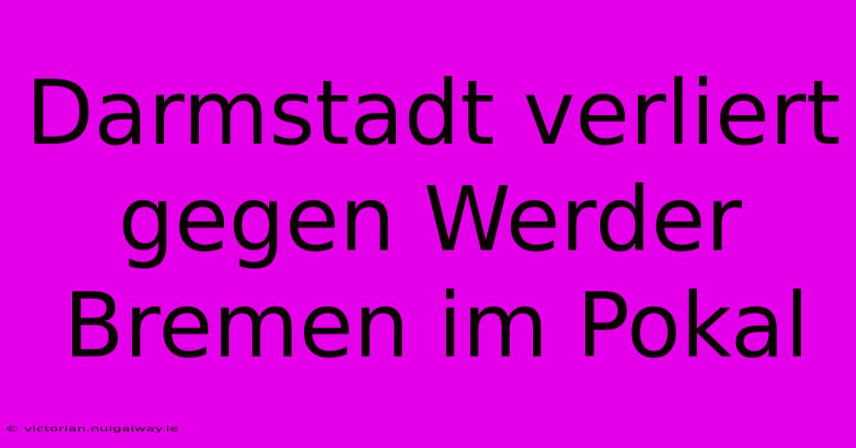 Darmstadt Verliert Gegen Werder Bremen Im Pokal