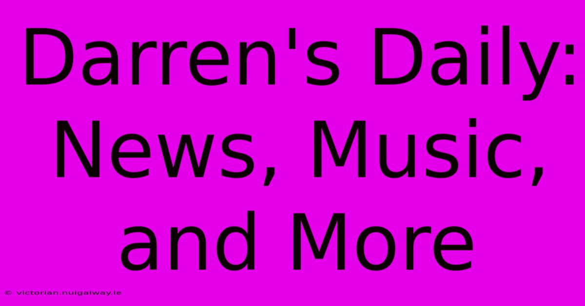 Darren's Daily: News, Music, And More