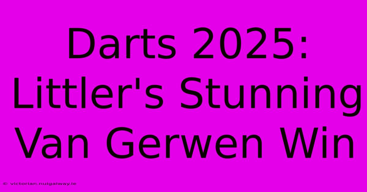 Darts 2025: Littler's Stunning Van Gerwen Win