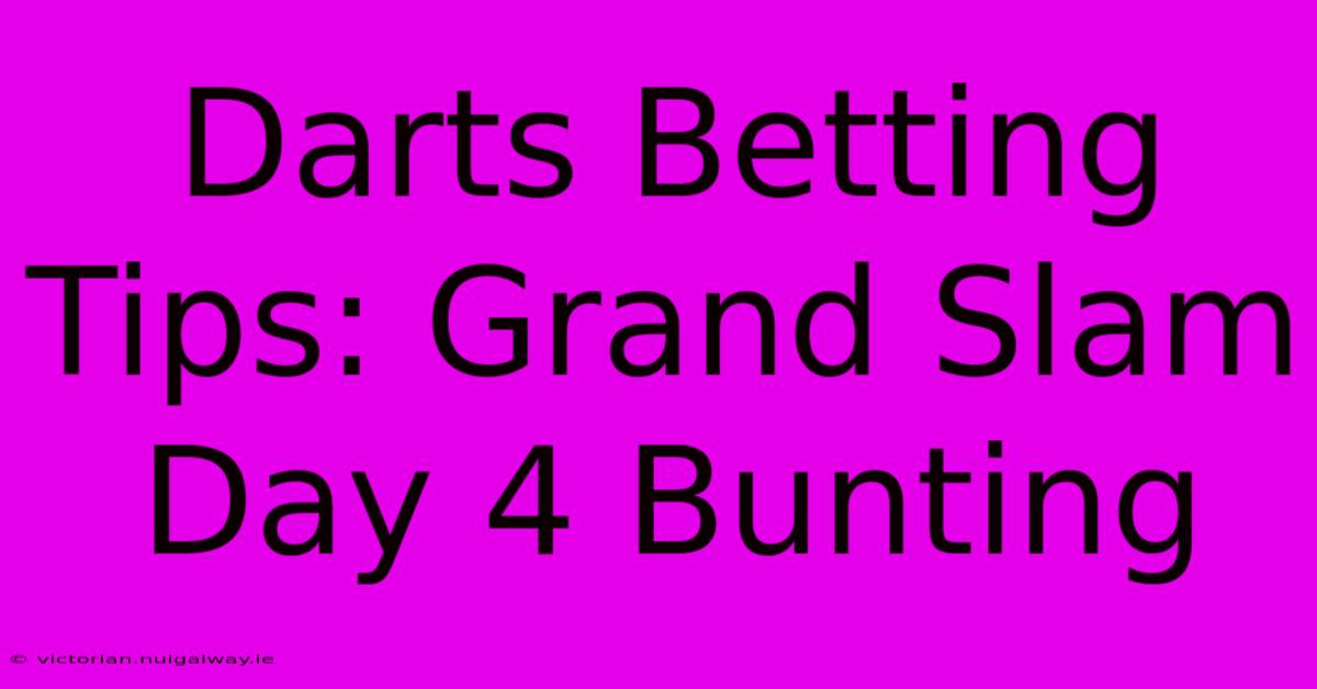 Darts Betting Tips: Grand Slam Day 4 Bunting